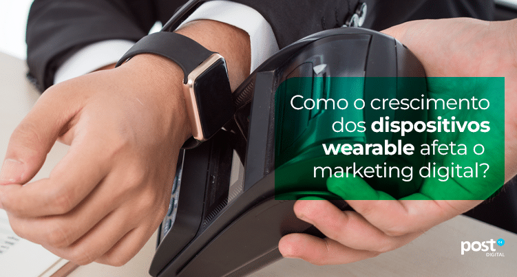 Como o crescimento dos dispositivos wearable afeta o marketing digital?