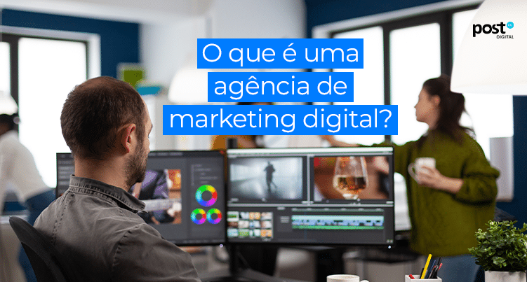 Agência De Marketing Digital: Como Escolher A Ideal E Os Motivos Para A ...