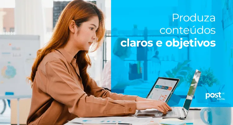 Produza conteúdos claros e objetivos