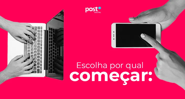 Escolha por qual começar: mobile ou desktop