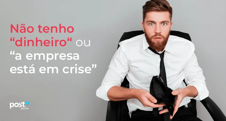 “Não tenho dinheiro” ou “a empresa está em crise”