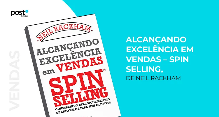 Alcançando Excelência em Vendas - SPIN Selling, de Neil Rackham